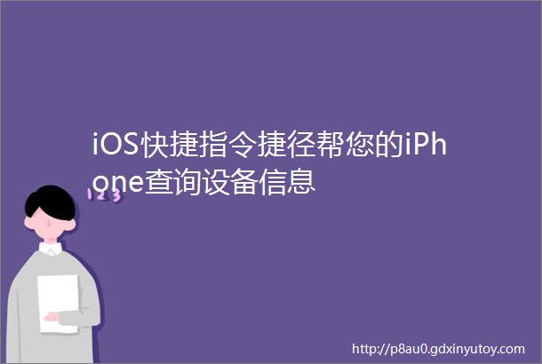 iOS快捷指令捷径帮您的iPhone查询设备信息